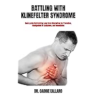BATTLING WITH KLINEFELTER SYNDROME: Basic guide Highlighting Long-Term Alternatives for Prevention, Management Of symptoms, and Remediation BATTLING WITH KLINEFELTER SYNDROME: Basic guide Highlighting Long-Term Alternatives for Prevention, Management Of symptoms, and Remediation Paperback Kindle