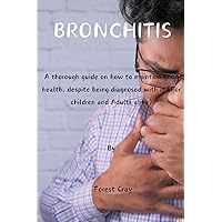 Bronchitis: A thorough guide on how to maintain good health, despite being diagnosed with it (for children and Adults alike)