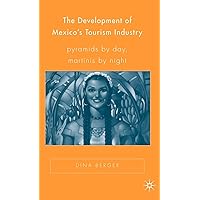 The Development of Mexico’s Tourism Industry: Pyramids by Day, Martinis by Night (New Directions in Latino American Cultures) The Development of Mexico’s Tourism Industry: Pyramids by Day, Martinis by Night (New Directions in Latino American Cultures) Hardcover Paperback