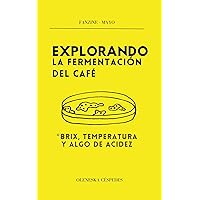 Explorando la fermentación del café : °Brix, Temperatura y algo de acidez (Spanish Edition) Explorando la fermentación del café : °Brix, Temperatura y algo de acidez (Spanish Edition) Kindle