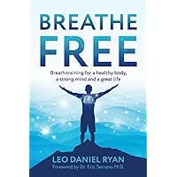 Breathe Free: Breath training for a health body, a strong mind and a great life Breathe Free: Breath training for a health body, a strong mind and a great life Paperback