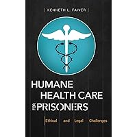 Humane Health Care for Prisoners: Ethical and Legal Challenges Humane Health Care for Prisoners: Ethical and Legal Challenges Hardcover Kindle