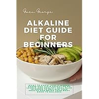 ALKALINE DIET GUIDE FOR BEGINNERS: What to Know; How It Works, Foods and Their Effect on pH Levels, and Healthy Meal Plan in order to Reclaim Your Health and Bring Your Body Back to Balance ALKALINE DIET GUIDE FOR BEGINNERS: What to Know; How It Works, Foods and Their Effect on pH Levels, and Healthy Meal Plan in order to Reclaim Your Health and Bring Your Body Back to Balance Kindle Hardcover Paperback