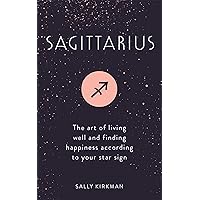 Sagittarius: The Art of Living Well and Finding Happiness According to Your Star Sign Sagittarius: The Art of Living Well and Finding Happiness According to Your Star Sign Hardcover Kindle Audible Audiobook