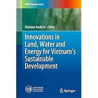 Innovations in Land, Water and Energy for Vietnam’s Sustainable Development (UNIPA Springer Series) Innovations in Land, Water and Energy for Vietnam’s Sustainable Development (UNIPA Springer Series) Hardcover Kindle Paperback