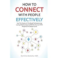 How To Connect With People Effectively: Use The Tactics In This Book To Create Long Lasting Relationships And Connect With People On A Deeper Level How To Connect With People Effectively: Use The Tactics In This Book To Create Long Lasting Relationships And Connect With People On A Deeper Level Paperback Kindle