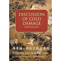 Discussion of Cold Damage (Shang Han Lun): Commentaries and Clinical Applications Discussion of Cold Damage (Shang Han Lun): Commentaries and Clinical Applications eTextbook Hardcover