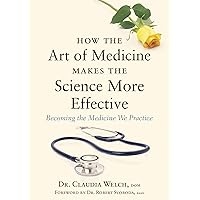 How the Art of Medicine Makes the Science More Effective: Becoming the Medicine We Practice (How the Art of Medicine Makes Effective Physicians) How the Art of Medicine Makes the Science More Effective: Becoming the Medicine We Practice (How the Art of Medicine Makes Effective Physicians) Hardcover eTextbook Paperback