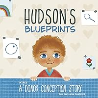 Hudson's Blueprints: A (Double) Donor Conception Story for Two-Mom Families (My Donor Story: A Book Series for Donor-Conceived Children) Hudson's Blueprints: A (Double) Donor Conception Story for Two-Mom Families (My Donor Story: A Book Series for Donor-Conceived Children) Paperback