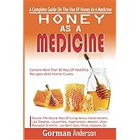HONEY AS A MEDICINE: A Complete Guide On The Use Of Honey As A Medicine To Cure Various Health Aliment HONEY AS A MEDICINE: A Complete Guide On The Use Of Honey As A Medicine To Cure Various Health Aliment Paperback Kindle Hardcover