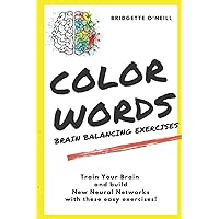 Color Words Brain Balancing Exercises: Train your Brain and build New Neural Networks with these Easy Exercises! (Brain Training Exercises) Color Words Brain Balancing Exercises: Train your Brain and build New Neural Networks with these Easy Exercises! (Brain Training Exercises) Paperback Kindle