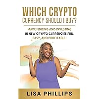 Which Crypto Currency Should I Buy?: Make Finding and Investing In New Crypto Currencies Fun, Easy, and Profitable! (CryptoCurrency For Beginners - ... Step Crypto Investing Books Without The Tech)