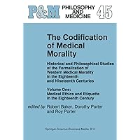 The Codification of Medical Morality: Historical and Philosophical Studies of the Formalization of Western Medical Morality in the Eighteenth and ... and Etiquette in the Eighteenth Century The Codification of Medical Morality: Historical and Philosophical Studies of the Formalization of Western Medical Morality in the Eighteenth and ... and Etiquette in the Eighteenth Century Hardcover Kindle Paperback