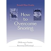 How to Overcome Snoring: (With warm Fuzzies in Recovery and Ecstasy) How to Overcome Snoring: (With warm Fuzzies in Recovery and Ecstasy) Paperback