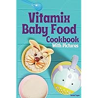 Vitamix Baby Food Cookbook: 100 Easy Recipes with Stage 1, Stage 2, Stage 3 Purees, and Delicious Smoothies, with Mouth-Watering Photos! Vitamix Baby Food Cookbook: 100 Easy Recipes with Stage 1, Stage 2, Stage 3 Purees, and Delicious Smoothies, with Mouth-Watering Photos! Paperback Kindle Hardcover