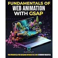Fundamentals of Web Animation with GSAP: The Principles for Building Interactive and Stunning Websites: Explore the GreenSock animation platform to program engaging web experiences