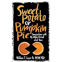 Sweet Potato or Pumpkin Pie: Conversations with My White Friends about Race Sweet Potato or Pumpkin Pie: Conversations with My White Friends about Race Paperback Kindle