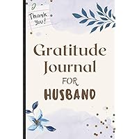 Gratitude Journal for Husband. A Deeper Dive Into the Journey of Love, Growth for Father Cherishing the Strength, Encouragement, Love and Warm Embrace ... Kindness and the Joys of Being a Family Man