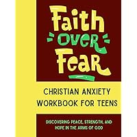 Faith Over Fear - Christian Workbook For Teens Anxiety: Discovering Peace, Strength, and Hope in the Arms of God (Hand of God) Faith Over Fear - Christian Workbook For Teens Anxiety: Discovering Peace, Strength, and Hope in the Arms of God (Hand of God) Paperback