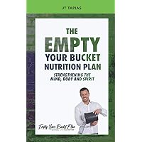 The Empty Your Bucket Nutrition Plan: Strengthening The Body, Mind and Spirit The Empty Your Bucket Nutrition Plan: Strengthening The Body, Mind and Spirit Paperback Kindle