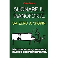 Suonare il pianoforte: Da zero a Chopin (Italian Edition)