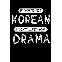 If You're Not Korean I Don't Want Your Drama: K-Drama Notebook to Write In, 6x9, Blank Lined Journal