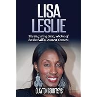 Lisa Leslie: The Inspiring Story of One of Basketball’s Greatest Centers (Women's Basketball Biography Books)