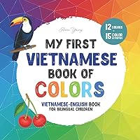 My first Vietnamese book of colors. Vietnamese-English Book for Bilingual Children: A Vietnamese-English picture word book about colors that is fun ... Educational Books for Bilingual Children) My first Vietnamese book of colors. Vietnamese-English Book for Bilingual Children: A Vietnamese-English picture word book about colors that is fun ... Educational Books for Bilingual Children) Paperback