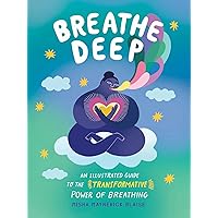 Breathe Deep: An Illustrated Guide to the Transformative Power of Breathing Breathe Deep: An Illustrated Guide to the Transformative Power of Breathing Hardcover Kindle
