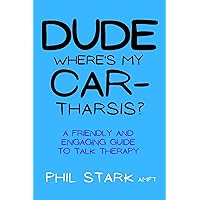Dude, Where's My Car-tharsis?: A Friendly and Engaging Guide to Talk Therapy Dude, Where's My Car-tharsis?: A Friendly and Engaging Guide to Talk Therapy Kindle Paperback