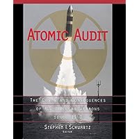Atomic Audit: The Costs and Consequences of U.S. Nuclear Weapons Since 1940 Atomic Audit: The Costs and Consequences of U.S. Nuclear Weapons Since 1940 Paperback Kindle Hardcover
