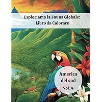 Esploriamo la Fauna Globale: Libro da Colorare: Vol. 4 - America del Sud (Italian Edition) Esploriamo la Fauna Globale: Libro da Colorare: Vol. 4 - America del Sud (Italian Edition) Paperback