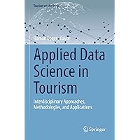 Applied Data Science in Tourism: Interdisciplinary Approaches, Methodologies, and Applications (Tourism on the Verge) Applied Data Science in Tourism: Interdisciplinary Approaches, Methodologies, and Applications (Tourism on the Verge) Kindle Hardcover