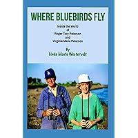 Where Bluebirds Fly: Inside The World of Roger Tory Peterson and Virginia Marie Peterson
