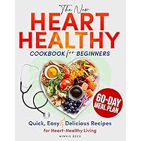 The New Heart Healthy Cookbook for Beginners: Quick, Easy & Delicious Recipes for Heart-Healthy Living. Includes 60-Day Meal Plan
