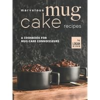Marvelous Mug Cake Recipes: A Cookbook for Mug Cake Connoisseurs Marvelous Mug Cake Recipes: A Cookbook for Mug Cake Connoisseurs Hardcover Kindle Paperback