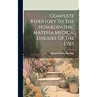 Complete Repertory To The Homæopathic Materia Medica. Diseases Of The Eyes Complete Repertory To The Homæopathic Materia Medica. Diseases Of The Eyes Hardcover Paperback