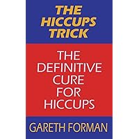 The Hiccups Trick: The Definitive Cure For Hiccups The Hiccups Trick: The Definitive Cure For Hiccups Paperback Kindle