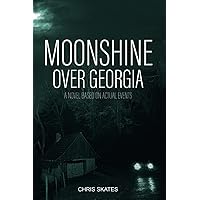 Moonshine Over Georgia: A Novel Based On Actual Events