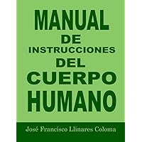 MANUAL DE INSTRUCCIONES DEL CUERPO HUMANO (Spanish Edition) MANUAL DE INSTRUCCIONES DEL CUERPO HUMANO (Spanish Edition) Paperback