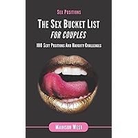 Sex Positions - The Sex Bucket List for Couples: 100 Sexy Positions and Naughty Challenges Sex Positions - The Sex Bucket List for Couples: 100 Sexy Positions and Naughty Challenges Paperback Kindle