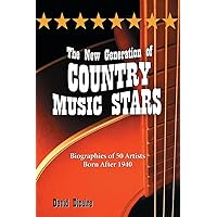 The New Generation of Country Music Stars: Biographies of 50 Artists Born After 1940
