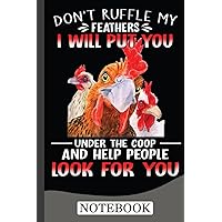 Don't Ruffle My Feathers I Will Put You Under Coop Chickens Notebook