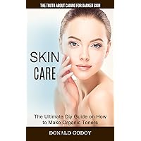 Skin Care: The Truth About Caring for Darker Skin (The Ultimate Diy Guide on How to Make Organic Toners)