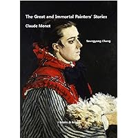The Great and Immortal Painters’ Stories: Claude Monet The Great and Immortal Painters’ Stories: Claude Monet Kindle