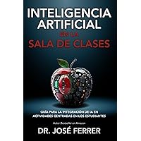 Inteligencia Artificial en la Sala de Clases: Guía para la integración de IA en actividades centradas en los estudiantes (Spanish Edition) Inteligencia Artificial en la Sala de Clases: Guía para la integración de IA en actividades centradas en los estudiantes (Spanish Edition) Paperback Kindle