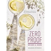 Zero Proof Drinks and More: 100 Recipes for Mocktails and Low-Alcohol Cocktails Zero Proof Drinks and More: 100 Recipes for Mocktails and Low-Alcohol Cocktails Paperback