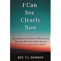 I CAN SEE CLEARLY NOW: The Memoir of a Warrior Who Pushed Through the Pain of Her Past to F.O.C.U.S. on the Call of Christ I CAN SEE CLEARLY NOW: The Memoir of a Warrior Who Pushed Through the Pain of Her Past to F.O.C.U.S. on the Call of Christ Paperback Kindle