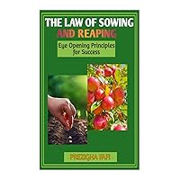 The Law of Sowing and Reaping: Eye Opening Principles for Success