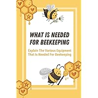 What Is Needed For Beekeeping: Explain The Various Equipment That Is Needed For Beekeeping: How To Start A Beehive